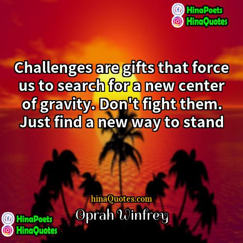 Oprah Winfrey Quotes | Challenges are gifts that force us to